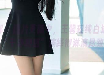 推女郎 – 图片更新中，王馨瑶纯白造型，把“干净利落”演绎得淋漓尽致！